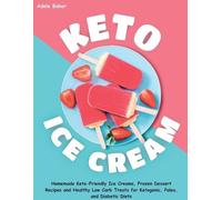 Keto Ice Cream: Homemade Keto-Friendly Ice Creams, Frozen Dessert Recipes and