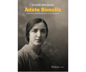 Adele Bonolis. Una donna del Novecento e le sue opere - [Studium]