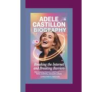 ADELE CASTILLON BIOGRAPHY: Breaking the Internet and Breaking Barriers-How a Young Visionary Redefined Fame, Creativity, and Youth Culture