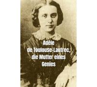 Adèle de Toulouse-Lautrec, die Mutter eines Genies