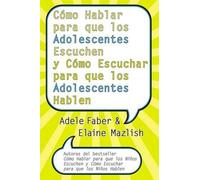 Adele Faber Ela Cómo Hablar Para Que Los Adolescentes Escuchen Y Cóm (Tascabile)