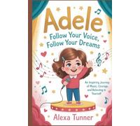 ADELE: FOLLOW YOUR VOICE, FOLLOW YOUR DREAMS: AN INSPIRING JOURNEY OF MUSIC, COURAGE, AND BELIEVING IN YOURSELF