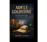 ADELE GOLDSTINE: The Woman Who Taught Computers How to Think