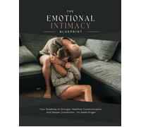The Emotional Intimacy Blueprint: Your Guide to A Deeper, Lasting Connection in Your Relationship
