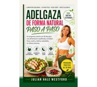 Adelgaza de forma natural, paso a paso: Un programa práctico de 30 días para una alimentación equilibrada, actividad física, sueño y hábitos saludables, sin dietas extremas