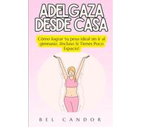 ADELGAZA DESDE CASA: Cómo lograr tu peso ideal sin ir al gimnasio, ¡Incluso Si Tienes Poco Espacio!