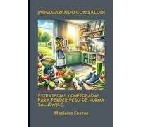 ¡Adelgazando con salud!: Estrategias Comprobadas para Perder Peso de Forma Saludable.