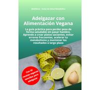 Adelgazar con Alimentación Vegana: La guía práctica para perder peso de forma saludable sin pasar hambre. Aprenda a crear comidas saciantes, activar su metabolismo y mantener su peso a largo plazo.