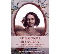Adelgonda di Baviera. L'ultima duchessa di Modena, Reggio, Massa e Carrara
