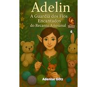 Adelin: A Guardiã dos Fios Encantados do Recanto Artesanal: 6