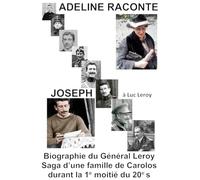 Adeline raconte Joseph: Biographie du Général Leroy Saga d’une famille de Carolos durant la 1e moitié du 20e s