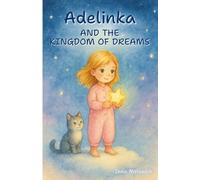 Adelinka and the Kingdom of Dreams: A gentle bedtime story about dreams, imagination, and finding your inner light.