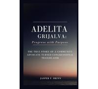 Adelita Grijalva: Progress with Purpose: The True Story of a Community Advocate Turned Congressional Trailblazer
