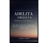 Adelita Grijalva: Progress with Purpose: The True Story of a Community Advocate Turned Congressional Trailblazer
