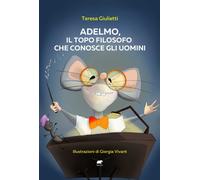 ADELMO, IL TOPO FILOSOFO CHE CONOSCE GLI UOMINI - Giulietti Teresa - 2025