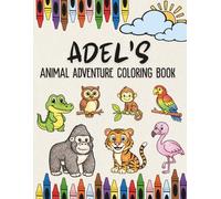 Adel's Animal Adventure Coloring Book: A Personalized Animal Coloring Book for Adel | Custom Name Safari, Jungle and Zoo Animal Coloring Book Gift for Birthdays, Ramadan and Eid