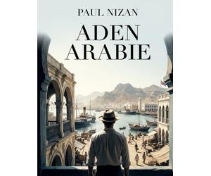 Aden Arabie: Un roman de Paul Nizan