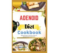 Adenoid Diet Cookbook: Healing Recipes & Nutrition Guide For Adenoid Health And Recovery
