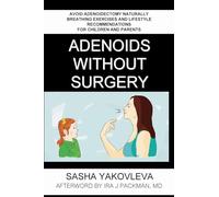Adenoids Without Surgery: Avoid Adenoidectomy Naturally. Breathing Exercises And Lifestyle Recommendations For Children And Parents: 1