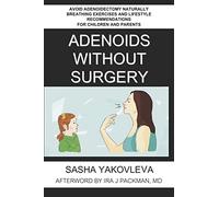 Adenoids Without Surgery: Avoid Adenoidectomy Naturally Breathing Exercises and Lifestyle Recommendations For Children and Parents: 1