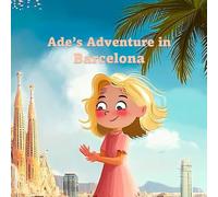 Ade's Adventure in Barcelona: A City Break Full of Wonders, History, Discoveries and Surprises