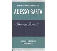 Adesso basta. Lasciare il lavoro e cambiare vita. Filosofia e strategia di chi ce l'ha fatta