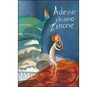 Adesso chiamo Zenone. Ediz. illustrata