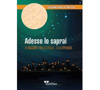 Adesso lo saprai. 12 racconti tra le stelle... e la speranza