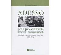 Adesso per la pace e la libertà attraverso i cinque continenti. Sintesi delle esperienza vissute in diversi paesi (1943-2012)