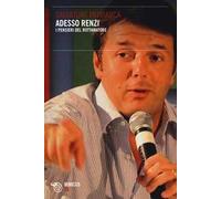 Adesso Renzi. I pensieri del rottamatore