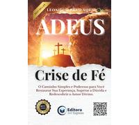 Adeus, Crise de Fé!: O Caminho Simples e Poderoso para Você Restaurar Sua Esperança, Superar a Dúvida e Redescobrir o Amor Divino