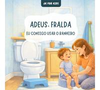 Adeus, fralda! Eu consigo usar o banheiro: Uma história infantil de desfralde que ajuda seu filho a deixar a fralda, usar o penico e ganhar confiança no seu próprio tempo