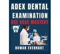 ADEX DENTAL EXAMINATION DSE OSCE MASTERY: A Practical Roadmap to ADEX DSE & OSCE Success