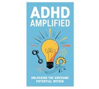 ADHD Amplified: Unlocking the Awesome Potential Within