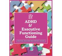 ADHD and Executive Functioning Guide: Practical Solutions for Everyday Success