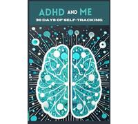 ADHD and Me 30 Days of Self-Tracking: Gain Clarity, Build Better Habits, and Take Control of Your ADHD
