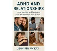 ADHD and Relationships: Understanding and Improving Adult Relationships with ADHD