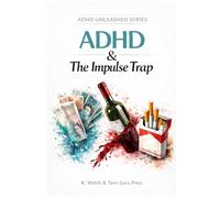 ADHD and The Impulse Trap: Understanding Addiction, Risk Taking and Self-Control