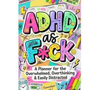 ADHD as F*CK - A Planner for the Overwhelmed, Overthinking & Easily Distracted: 2026 7x10" (colour) Daily Planner for Women, 90 days of Organisation, ... Appointments, Meal Prep & To-Do Lists