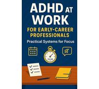 ADHD at Work for Early-Career Professionals: Practical Systems for Focus, Task Triage, Manager Feedback, and Steady Promotion Momentum