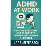 ADHD at Work: Survival Strategies and Toolkits to Manage Time, Energy and Focus