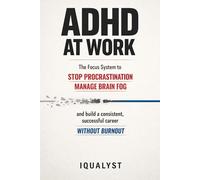 ADHD at Work: The Focus System to Stop Procrastination, Manage Brain Fog, and Build a Consistent, Successful Career Without Burnout