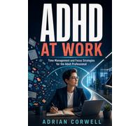 ADHD at Work: Time Management and Focus Strategies for the Adult Professional