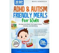 ADHD & Autism Friendly Meals for Kids: Simple, Delicious Meals to Nurture Attention, Mood, and Behavior Naturally