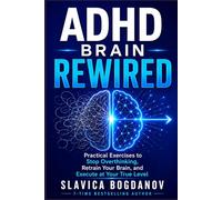 ADHD BRAIN REWIRED: Practical Exercises to Stop Overthinking, Retrain Your Brain, and Execute at Your True Level