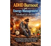 ADHD Burnout and Energy Management Workbook for Adults: A Practical Guide to Reduce Mental Exhaustion, Prevent Burnout, and Protect Your Energy