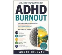 ADHD Burnout: The Complete Recovery Guide for Chronic Exhaustion, Executive Dysfunction, Emotional Overload, and Workplace Burnout
