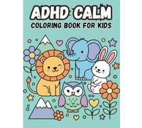 ADHD Calm Coloring Book for Kids: Soothing Illustrations and Creative Patterns Designed to Improve Focus, Promote Relaxation, and Support Mindfulness
