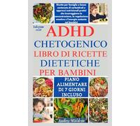 ADHD chetogenico LIBRO DI RICETTE DIETETICHE PER BAMBINI: Ricette per famiglie a basso contenuto di carboidrati e approcci nutrizionali pratici che ... emotiva e l'energia costante nei bambini