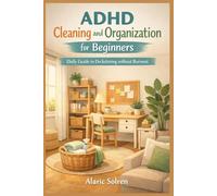 ADHD Cleaning and Organization for Beginners: Daily Guide to Decluttering without Burnout